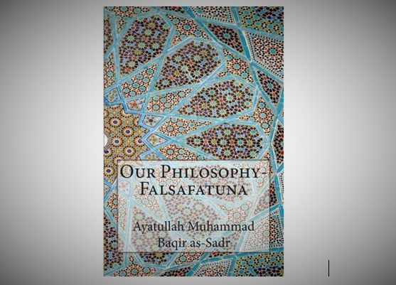 “Our Philosophy” written by Sayyid Muhammad Baqir al-Sadr