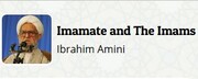 “Imamate and the Imams” written by Ayatullah Ibrahim Amini