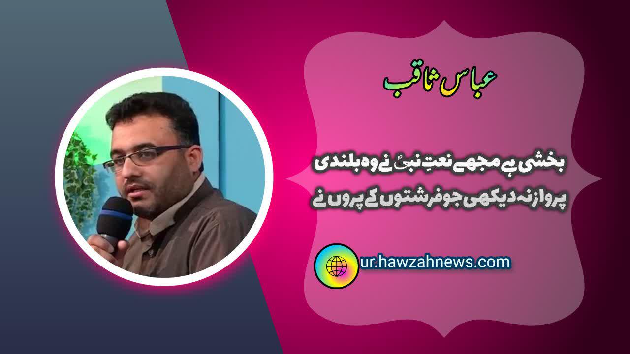 بخشی ہے مجھے نعتِ نبیؐ نے وہ بلندی|پرواز نہ دیکھی جو فرشتوں کے پروں نے،عباس ثاقبؔ