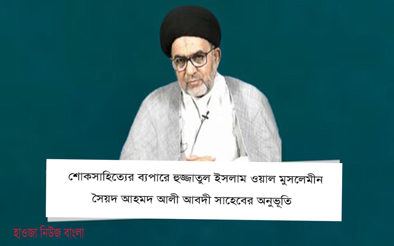 শোকসাহিত্যের ব্যপারে হুজ্জাতুল ইসলাম ওয়াল মুসলেমীন সৈয়দ আহমদ আলী আবদী সাহেবের অনুভূতি।