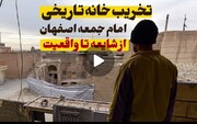 فیلم | تخریب خانه تاریخی امام جمعه اصفهان از واقعیت تا شایعات