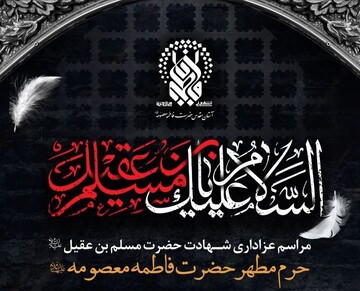 مراسم عزاداری مسلم بن عقیل در حرم بانوی کرامت برگزار می‌شود