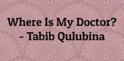 "Where Is My Doctor? - Tabib Qulubina" written by Ali Hemani
