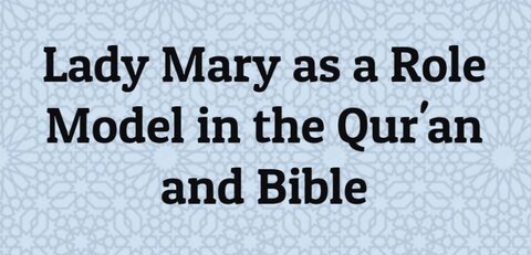 Lady Mary as a Role Model in the Qur'an and Bible