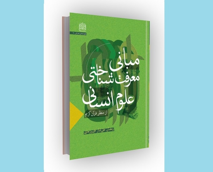 «مبانی معرفت شناختی علوم انسانی از منظر قرآن کریم» منتشر شد