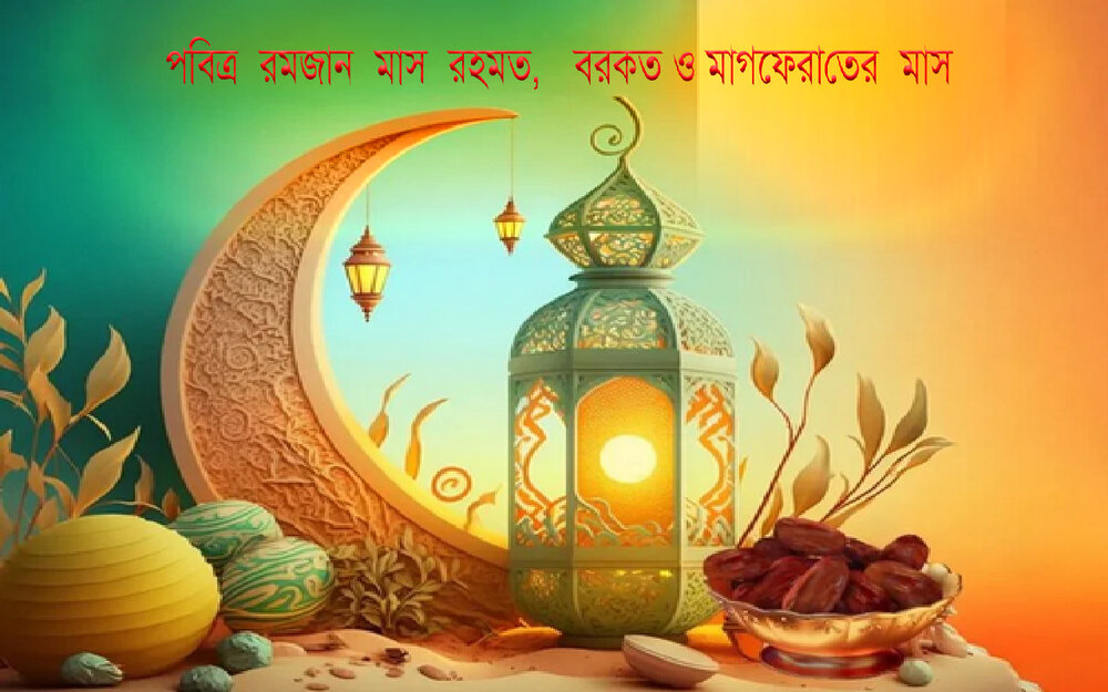 পবিত্র রমজান মাস রহমত, বরকত ও মাগফেরাতের মাস পবিত্র রমজান মাস রহমত, বরকত ও মাগফেরাতের মাস