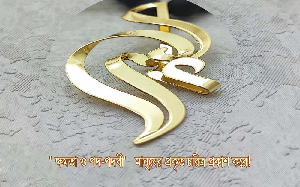 'ক্ষমতা ও পদ-পদবী' মানুষের প্রকৃত চরিত্র প্রকাশ করে! ক্ষমতা (ও পদ মানুষের) প্রশংসনীয় ও নিন্দনীয় উভয় (চারিত্রিক) বৈশিষ্ট্যকে প্রকাশ করে দেয়!