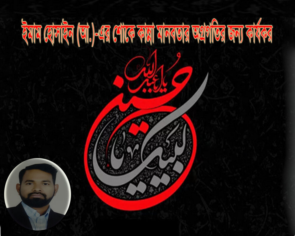 ইমাম হোসাইন (আ.)-এর শোকে কান্না মানবতার অগ্রগতির জন্য কার্যকর ইমাম হোসাইন (আ.)-এর শোকে কান্না মানবতার অগ্রগতির জন্য কার্যকর