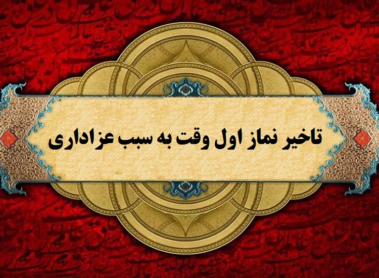 احکام شرعی | تأخیر نماز اول وقت به سبب عزاداری