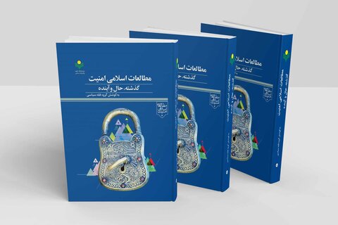 کتاب «مطالعات اسلامی امنیت؛ گذشته، حال و آینده»