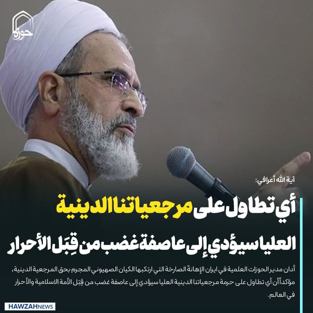 آية الله أعرافي: أي تطاول على مرجعياتنا الدينية العليا سيؤدي إلى عاصفة غضب من قِبَل الأحرار