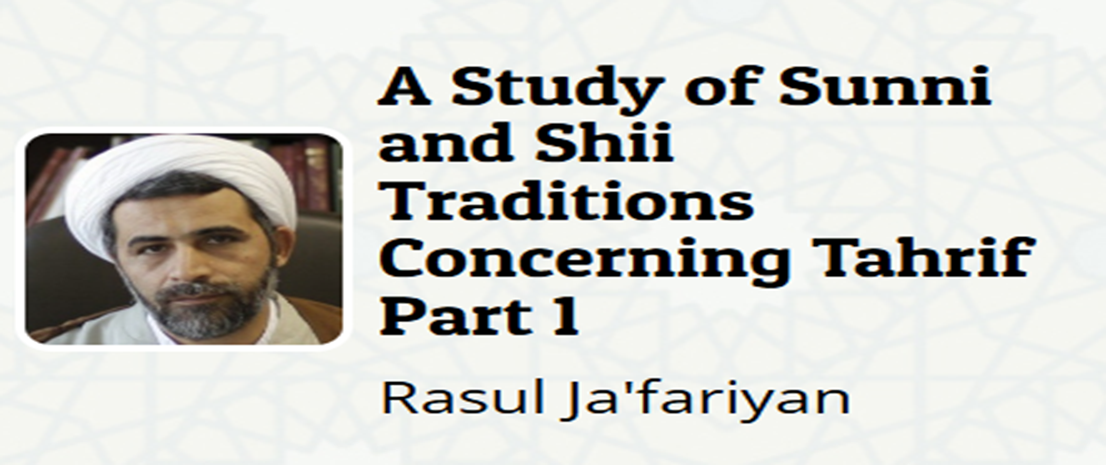 "A Study of Sunni and Shii Traditions Concerning Tahrif, Part 1" by Rasul Ja'fariyan