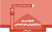 کتاب «جایگاه مسجد در ارتقای ارزش‌های اجتماعی» منتشر شد