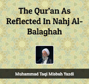 "The Qur’an As Reflected In Nahj Al-Balaghah" by Muhammad Taqi Misbah Yazdi