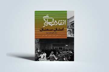 «انقلاب اسلامی در استان سمنان» به پیشخوان کتابفروشی‌ها آمد