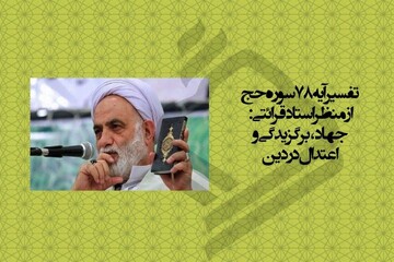 تفسیر آیه ۷۸ سوره حج از منظر استاد قرائتی/ جهاد، برگزیدگی و اعتدال در دین