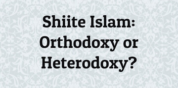 "Shiite Islam: Orthodoxy or Heterodoxy?" by Luis Alberto Vittor