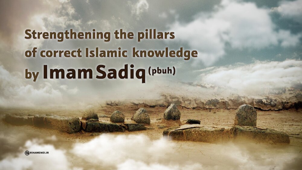 Strengthening the pillars of correct Islamic knowledge by Imam Sadiq (pbuh) Strengthening the pillars of correct Islamic knowledge by Imam Sadiq (pbuh)