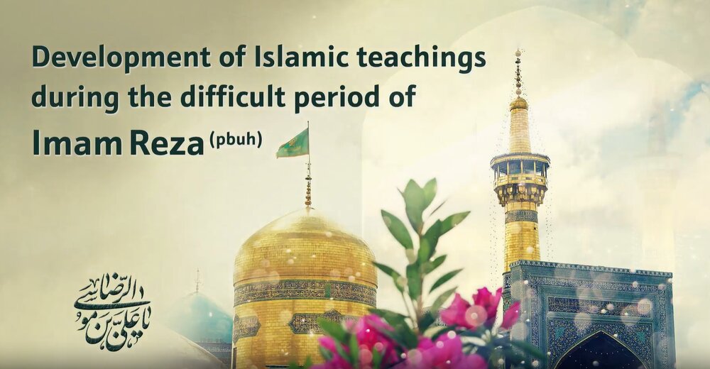 Development of Islamic teachings during the difficult period of Imam Ridha (PBUH) Development of Islamic teachings during the difficult period of Imam Ridha (PBUH)