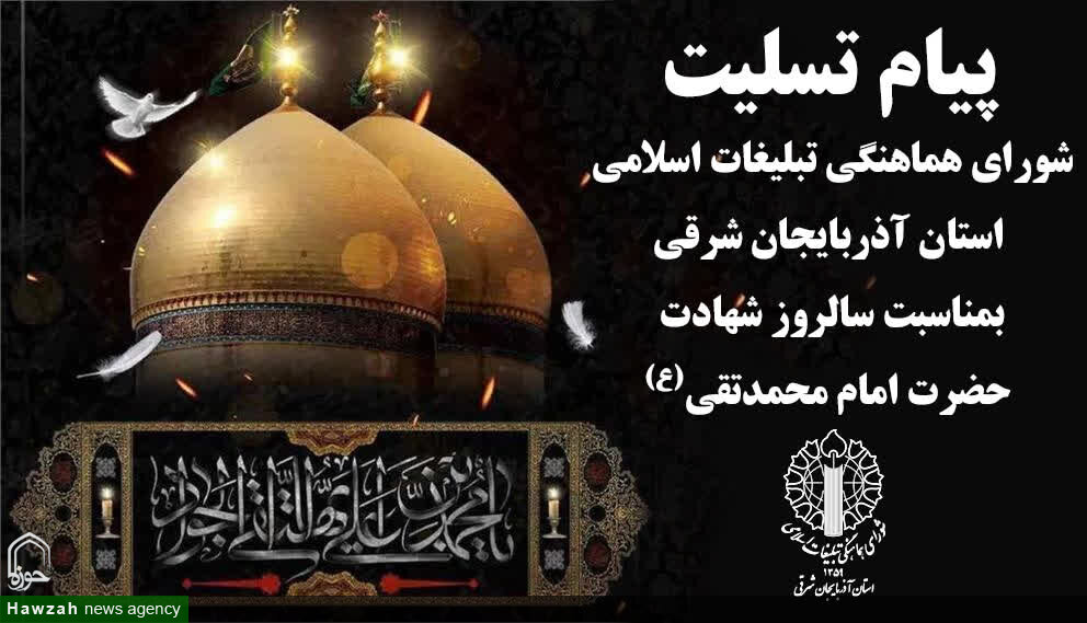 پیام تسلیت شورای هماهنگی تبلیغات اسلامی آذربایجان شرقی به‌مناسبت سالروز شهادت امام جواد(ع)