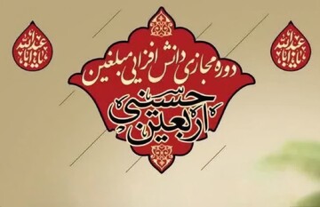 دوره مجازی دانش افزایی مبلغان اربعین برگزار می‌شود