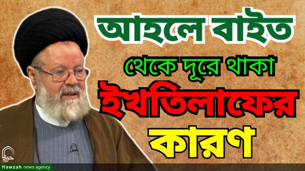 আহলে বাইত থেকে দূরে থাকা ইখতিলাফের কারণ/ভিডিও