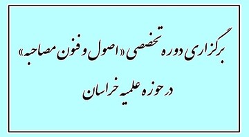 برگزاری دوره تخصصی «اصول و فنون مصاحبه» در حوزه علمیه خراسان