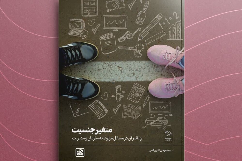 انتشار کتاب «متغیر جنسیت و تأثیر آن در سازمان و مدیریت»+ لینک