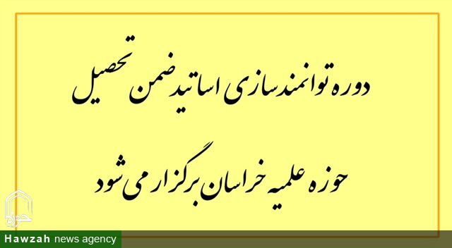 دوره توانمندسازی اساتید ضمن‌تحصیل حوزه علمیه خراسان برگزار می‌شود