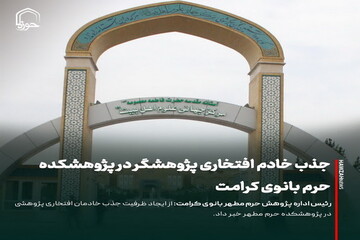 عکس نوشت| جذب خادم افتخاری پژوهشگر در پژوهشکده حرم بانوی کرامت