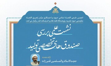 نشست علمی بررسی «صندوق های تخصصی تولید» برگزار می شود
