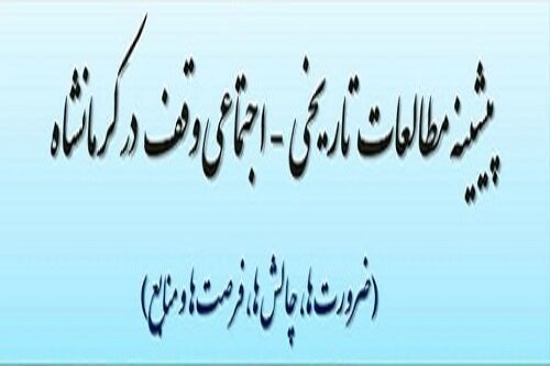 فراخوان مقاله برای نشست علمی «پیشینه مطالعات تاریخی-اجتماعی وقف در کرمانشاه»