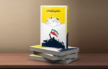 ماشین تبلیغات علیه انقلاب اسلامی ایران؛ کتابی برای همه ایرانیان