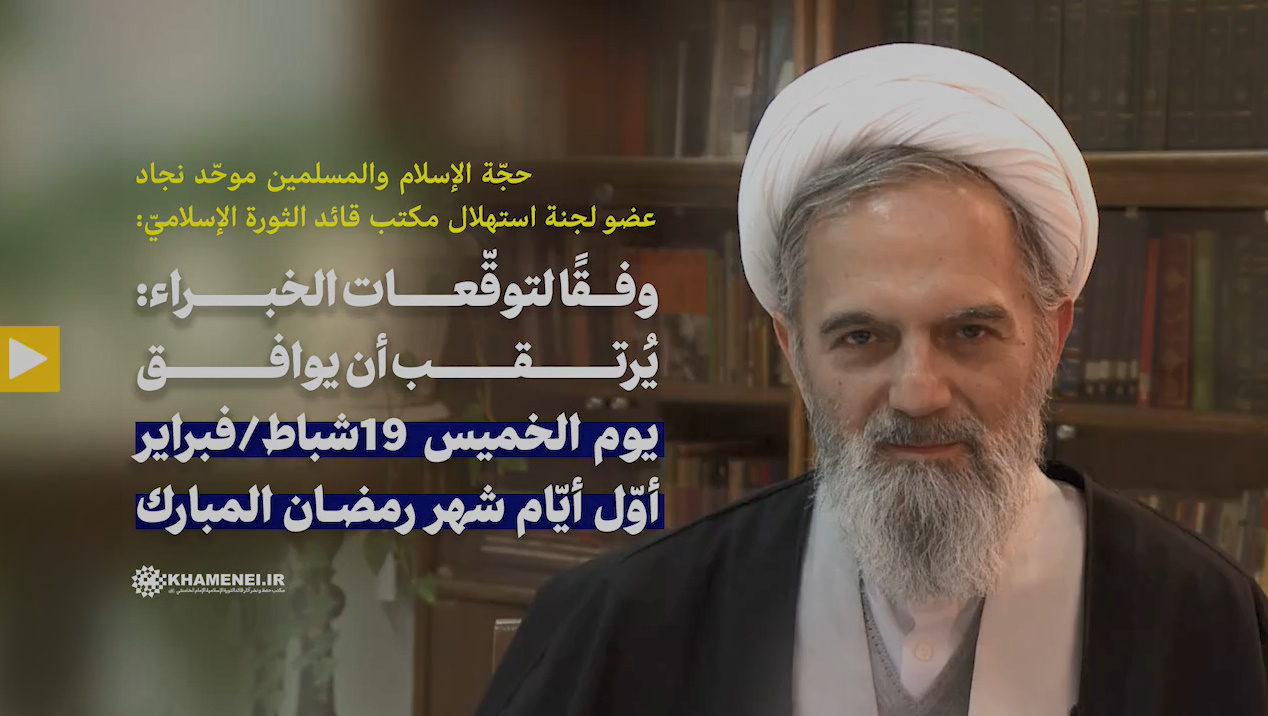 عضو لجنة استهلال مكتب قائد الثورة: يُرتقب أن يوافق يوم الخميس 19 فبراير أوّل أيّام شهر رمضان المبارك (فيديو)