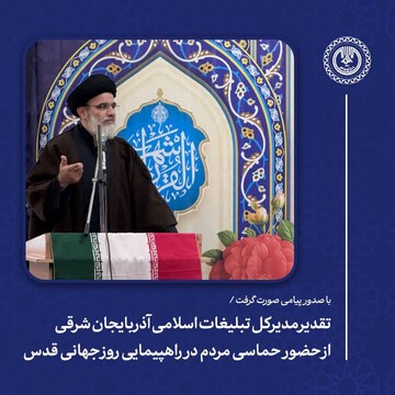 قدردانی مدیرکل تبلیغات اسلامی آذربایجان شرقی از حضور مردم در راهپیمایی روز قدس