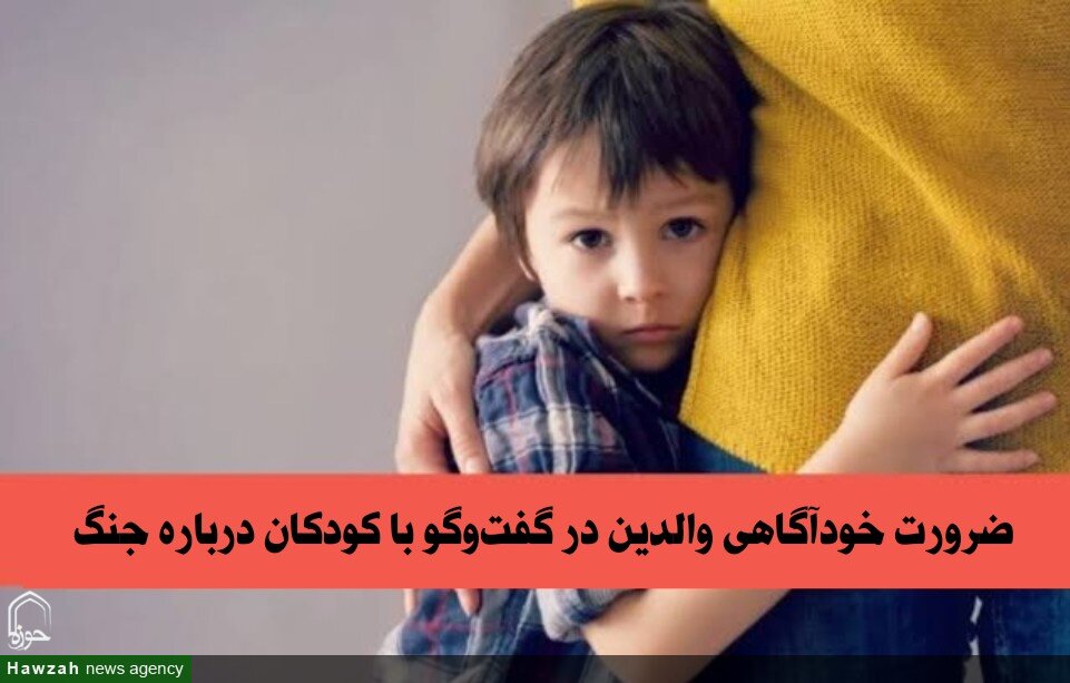 ضرورت خودآگاهی والدین در گفت‌وگو با کودکان درباره جنگ