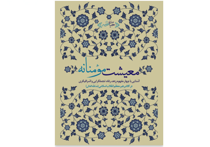 کتاب «معیشت مؤمنانه»؛ نگاهی به زهد و رفاه در بیانات رهبر شهید انقلاب