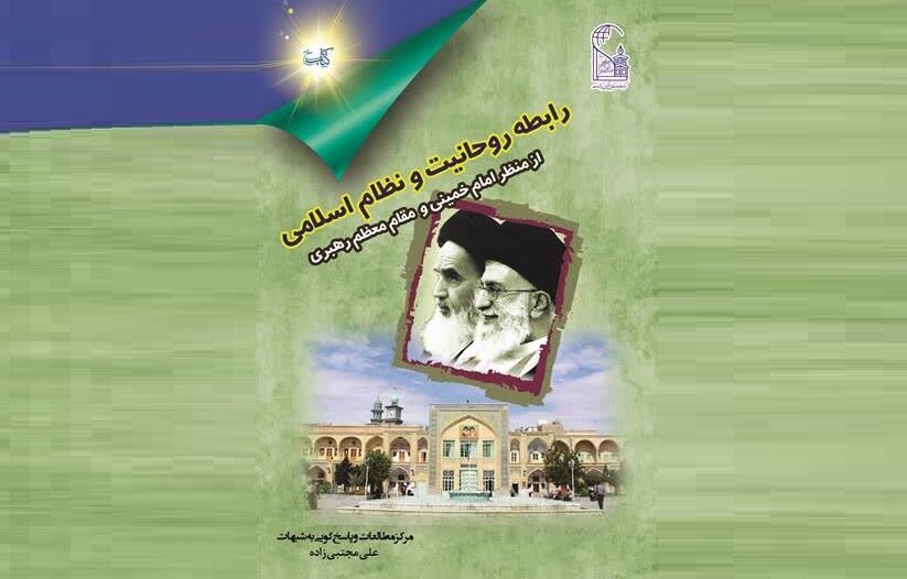 نیم نگاهی به کتاب «رابطه روحانیت و نظام اسلامی» از منظر امام خمینی(ره) و رهبر شهیدانقلاب
