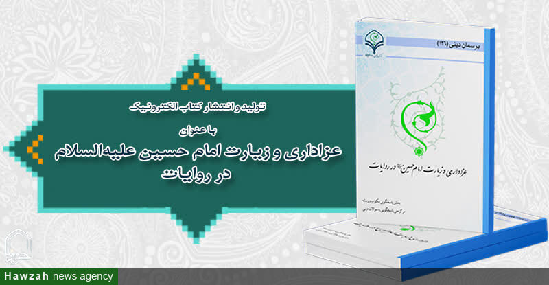 کتاب «عزاداری و زیارت امام حسین(ع) در روایات» منتشر شد
