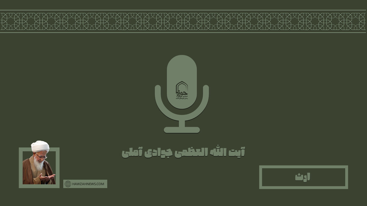 صوت | "ارث" در بیان آیت الله العظمی جوادی آملی