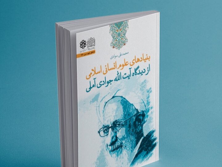 کتاب "بنیادهای علوم انسانی اسلامی از دیدگاه آیت‌الله جوادی آملی" منتشر ہو کر منظرِ عام پر آ گئی
