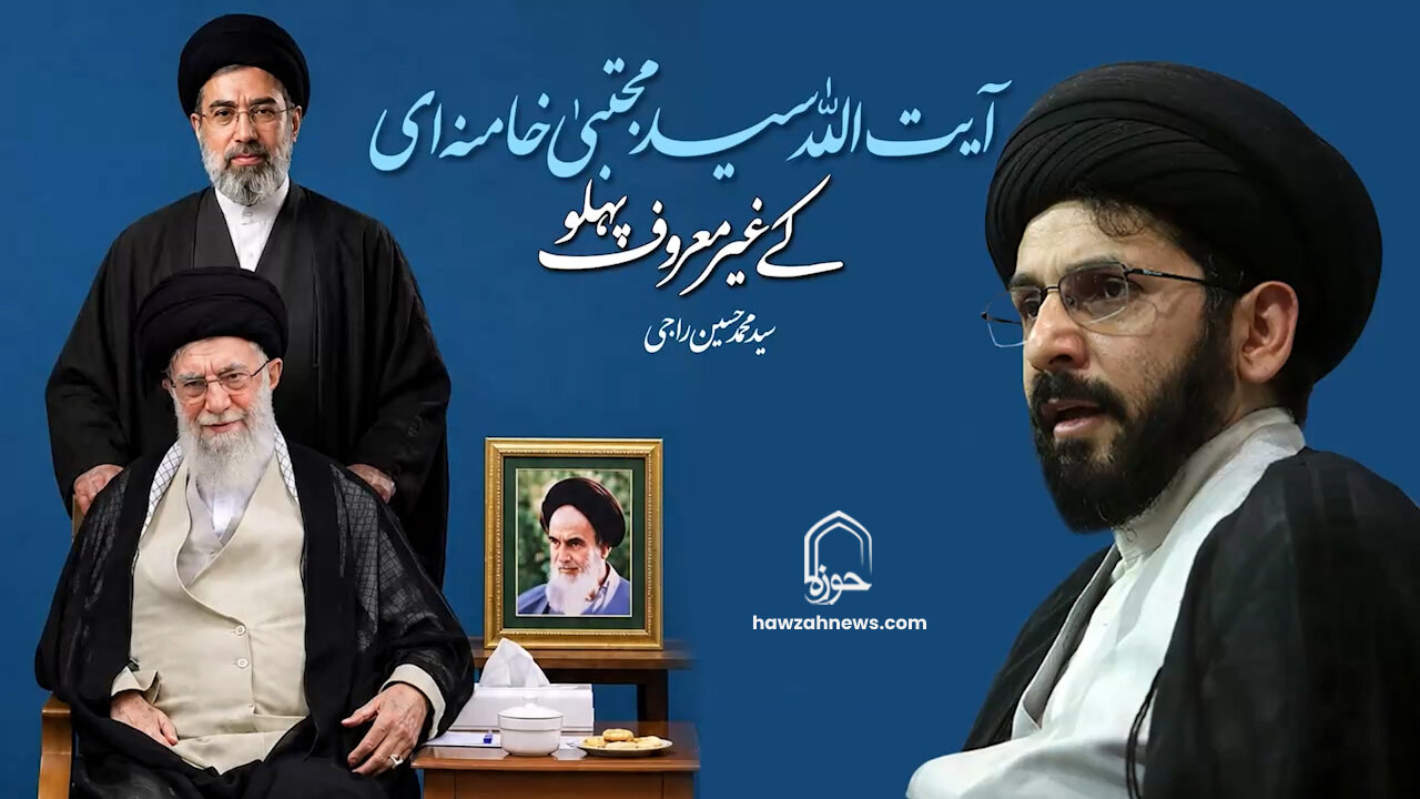 آیت اللہ سید مجتبیٰ خامنہ ای کے غیر معروف پہلو | سید محمد حسین راجی