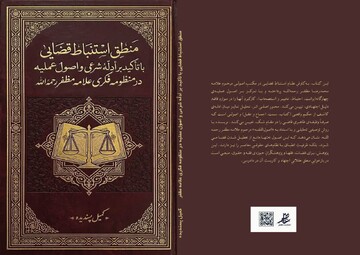 کتاب منطق استنباط قضایی با تأکید بر اصول عملیه در منظومه فکری علامه مظفر رونمایی شد