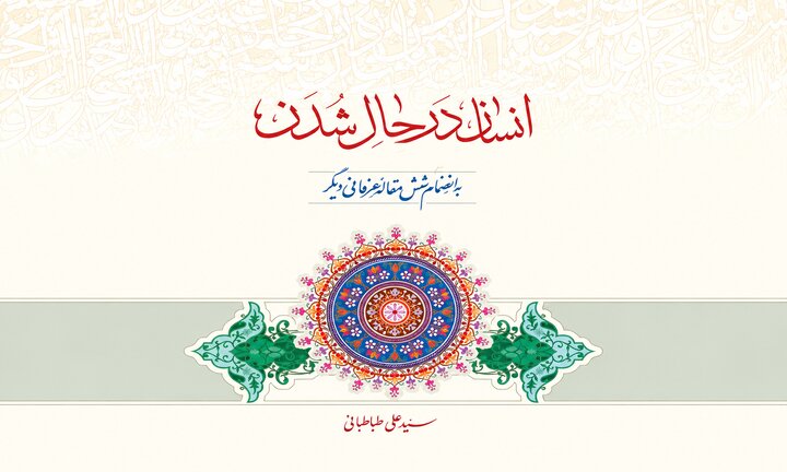 «انسان در حال شدن» اثری جامع در معرفت نفس، عزت انسانی و سلوک توحیدی
