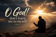 O God! don't leave me to myself