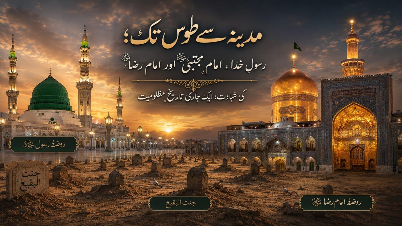 مدینہ سے طوس تک؛ رسولِ خدا، امام مجتبیٰؑ اور امام رضاؑ کی شہادت: ایک جاری تاریخِ مظلومیت