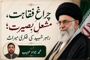 چراغِ فقاہت، مشعلِ بصیرت؛ رہبرِ شہید کی فکری میراث