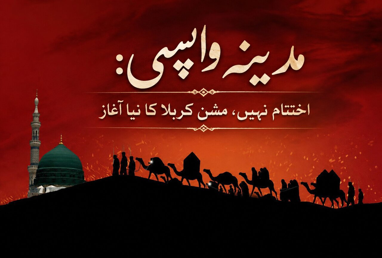 مدینہ واپسی: اختتام نہیں، مشنِ کربلا کا نیا آغاز