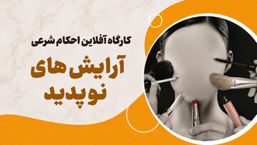 کارگاه مجازی احکام شرعی «آرایش های نوپدید» برگزار می شود