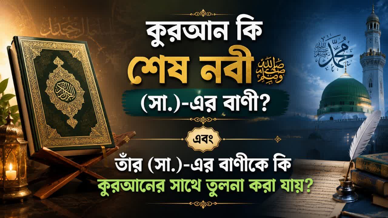 কুরআন কি শেষ নবী (সা.)-এর বাণী? এবং তাঁর (সা.)-এর বাণীকে কি কুরআনের সাথে তুলনা করা যায়?